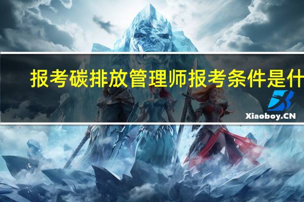 报考碳排放管理师报考条件是什么