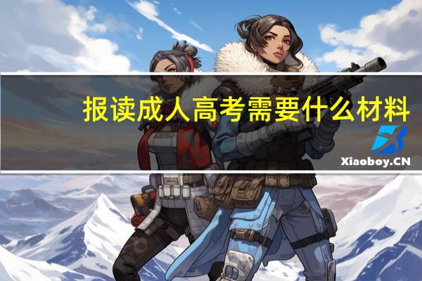 报读成人高考需要什么材料
