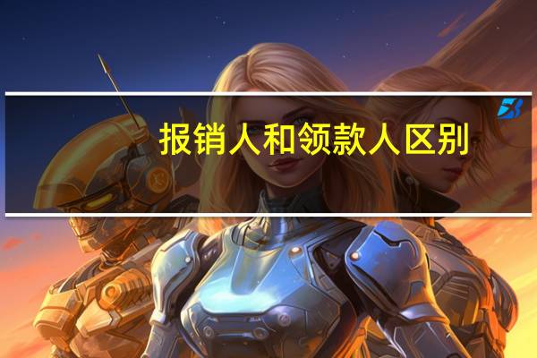 报销人和领款人区别
