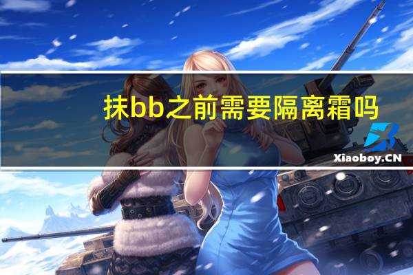 抹bb之前需要隔离霜吗