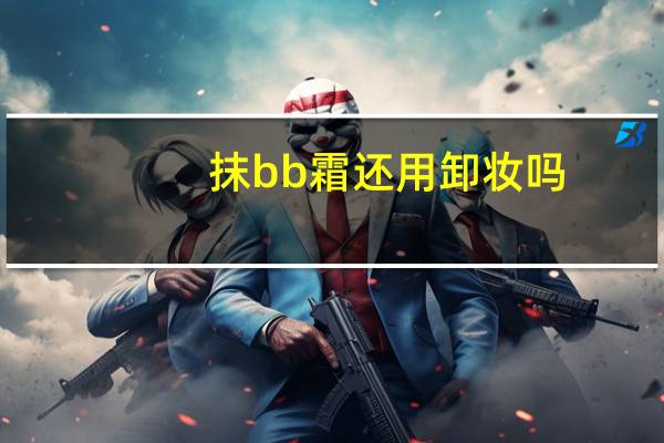 抹bb霜还用卸妆吗