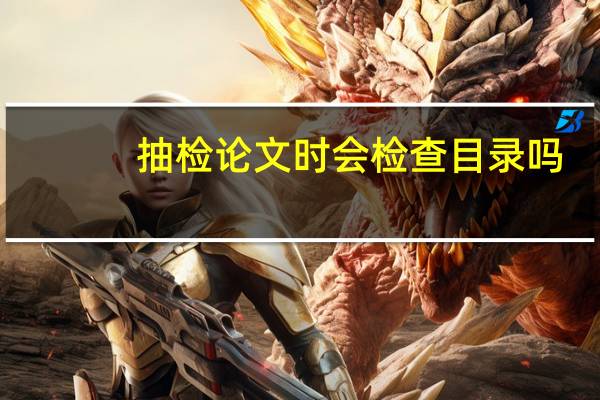抽检论文时会检查目录吗