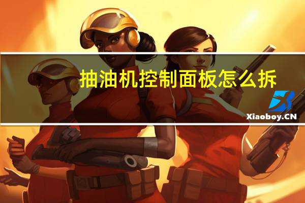 抽油机控制面板怎么拆