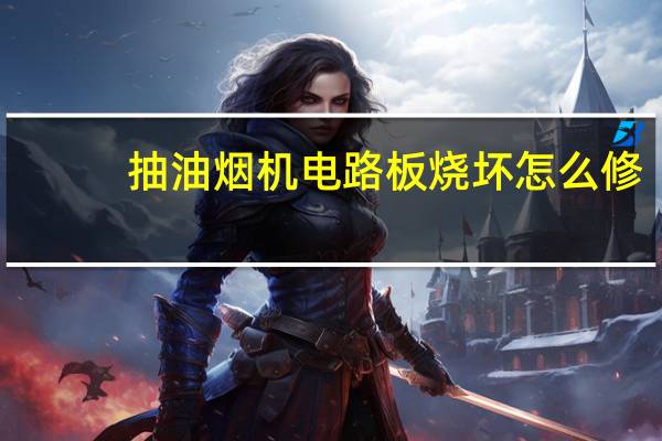 抽油烟机电路板烧坏怎么修