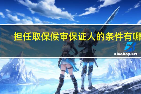 担任取保候审保证人的条件有哪些