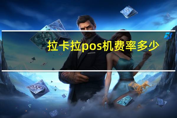 拉卡拉pos机费率多少