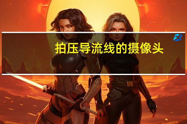 拍压导流线的摄像头