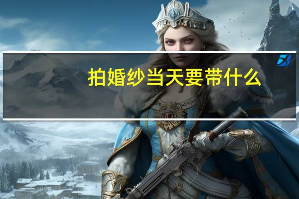 拍婚纱当天要带什么