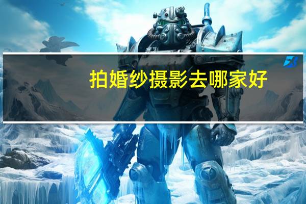 拍婚纱摄影去哪家好