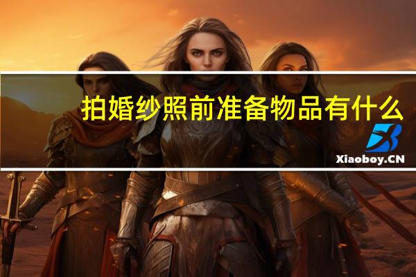 拍婚纱照前准备物品有什么