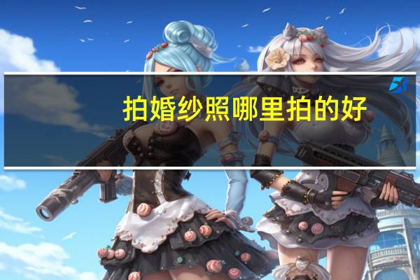 拍婚纱照哪里拍的好