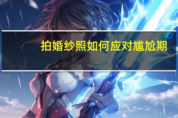 拍婚纱照如何应对尴尬期