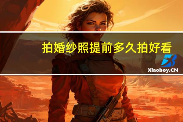 拍婚纱照提前多久拍好看