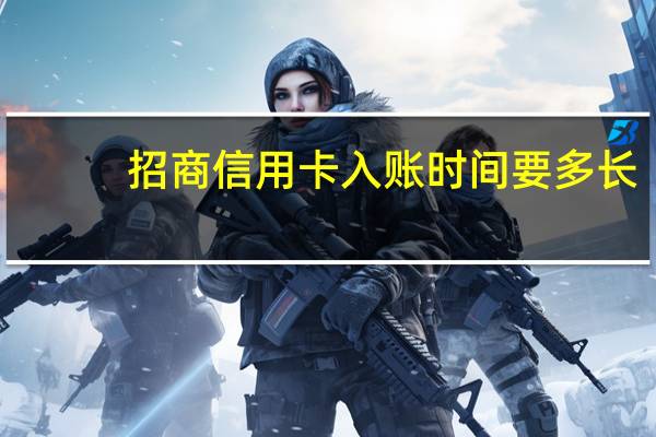 招商信用卡入账时间要多长