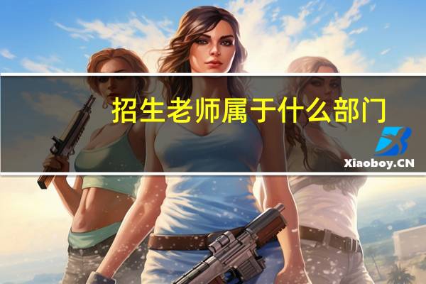 招生老师属于什么部门