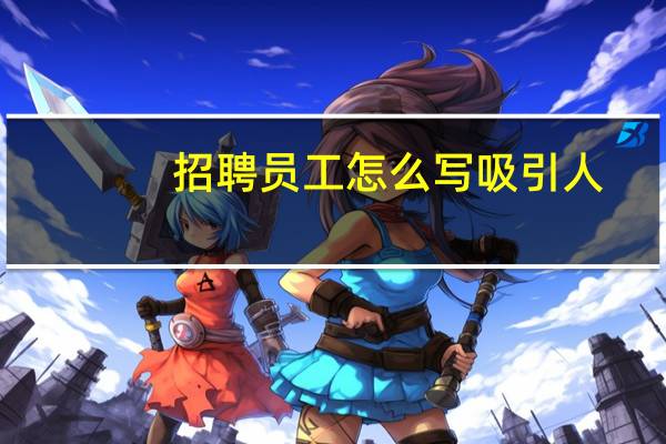 招聘员工怎么写吸引人