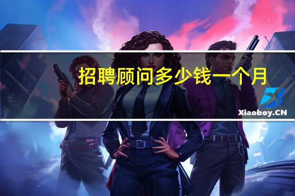 招聘顾问多少钱一个月