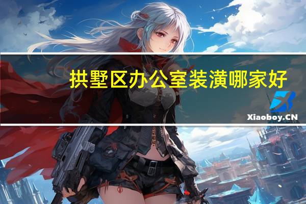 拱墅区办公室装潢哪家好