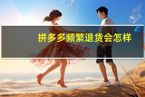 拼多多频繁退货会怎样