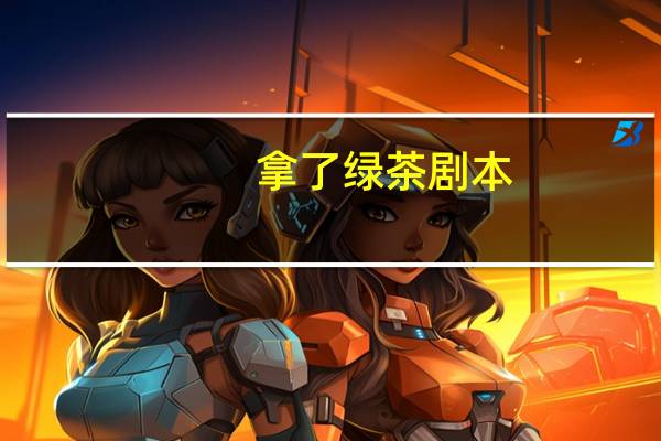 拿了绿茶剧本