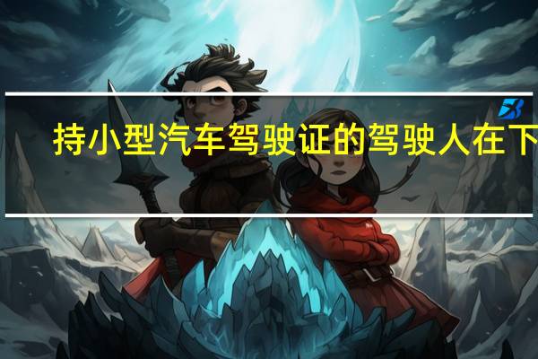 持小型汽车驾驶证的驾驶人在下列