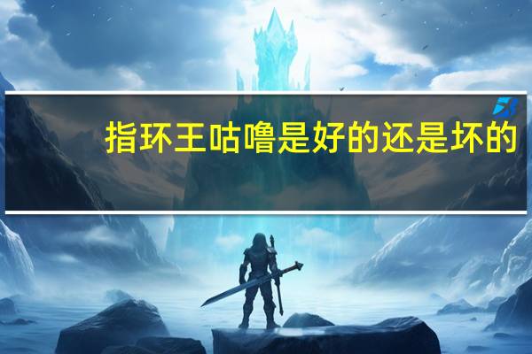 指环王咕噜是好的还是坏的