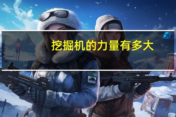 挖掘机的力量有多大