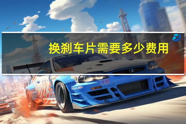 换刹车片需要多少费用