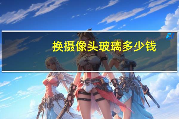 换摄像头玻璃多少钱