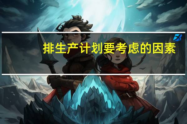 排生产计划要考虑的因素