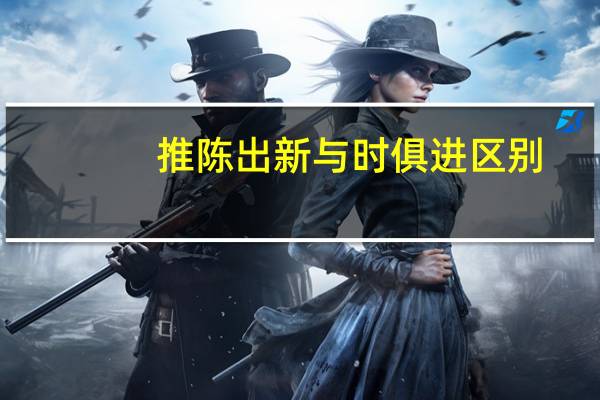 推陈出新与时俱进区别