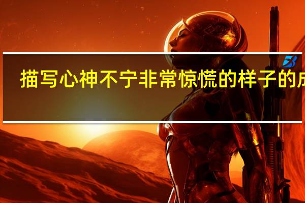 描写心神不宁非常惊慌的样子的成语