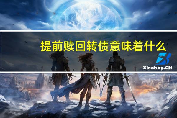 提前赎回转债意味着什么