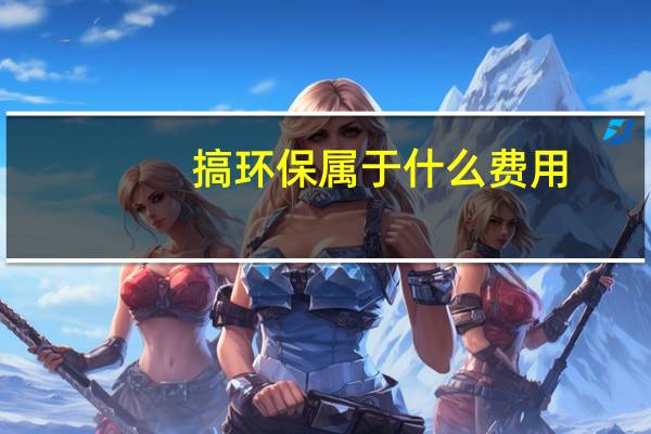 搞环保属于什么费用