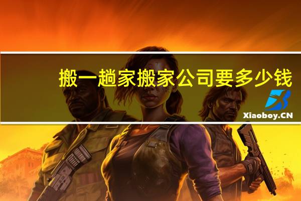 搬一趟家搬家公司要多少钱