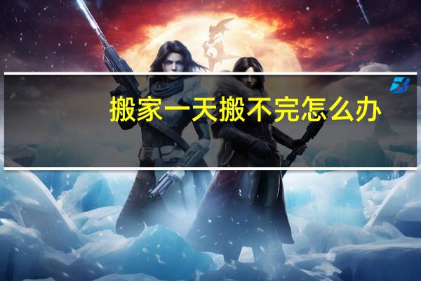 搬家一天搬不完怎么办