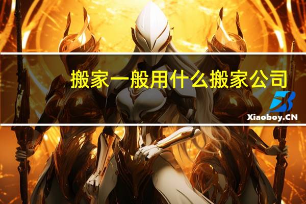 搬家一般用什么搬家公司