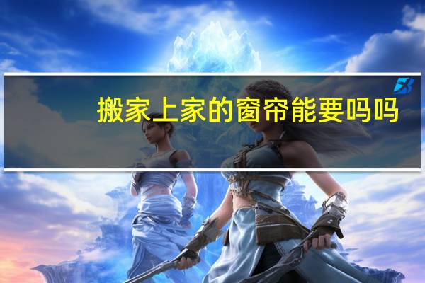 搬家上家的窗帘能要吗吗