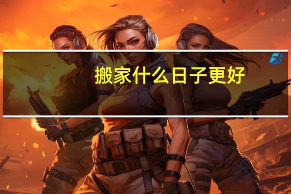搬家什么日子更好