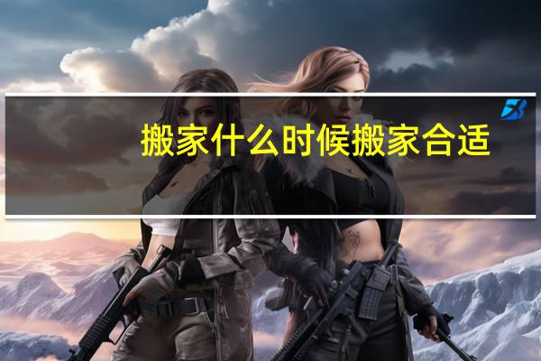 搬家什么时候搬家合适