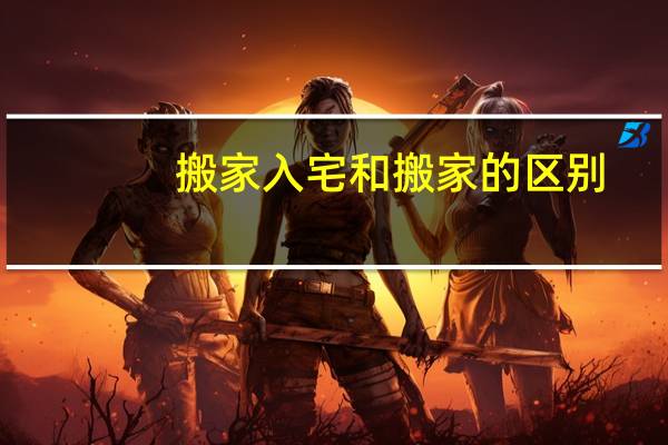 搬家入宅和搬家的区别