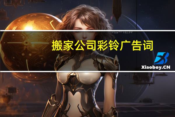 搬家公司彩铃广告词