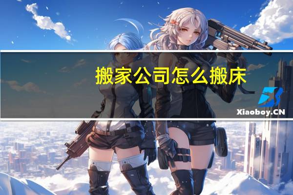 搬家公司怎么搬床