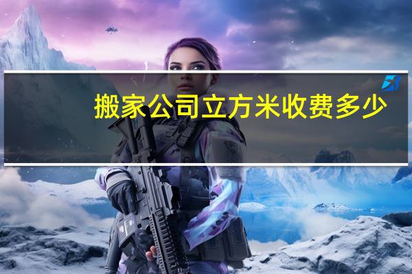 搬家公司立方米收费多少