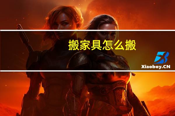 搬家具怎么搬