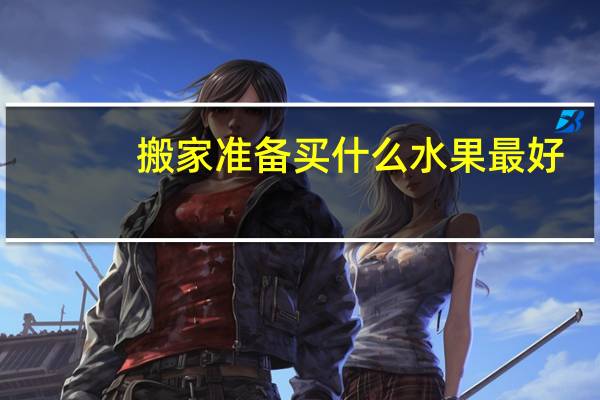 搬家准备买什么水果最好