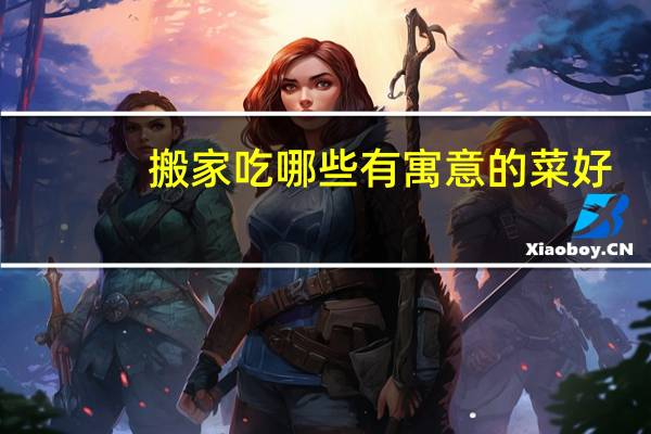 搬家吃哪些有寓意的菜好