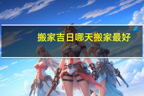 搬家吉日哪天搬家最好