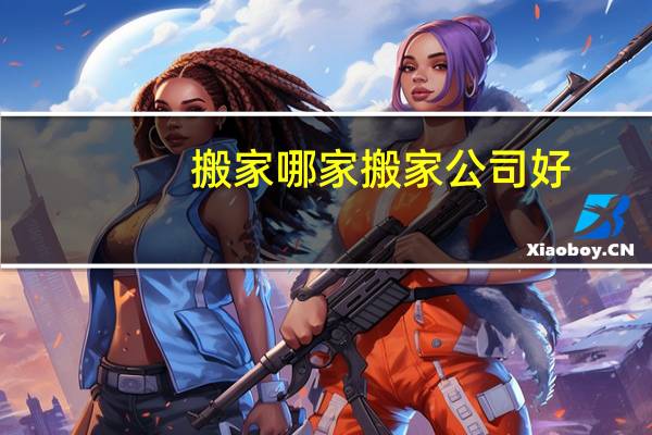 搬家哪家搬家公司好