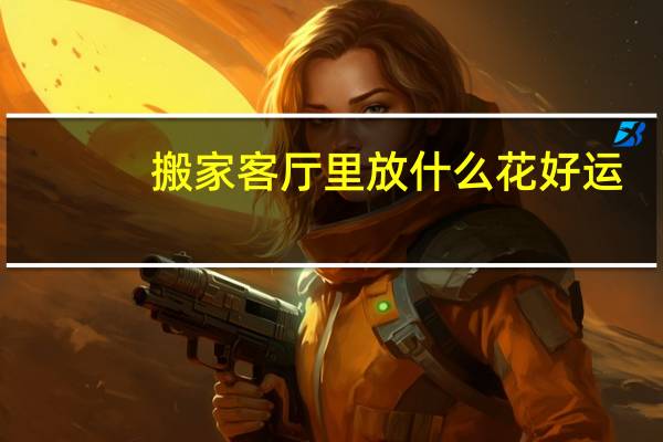 搬家客厅里放什么花好运